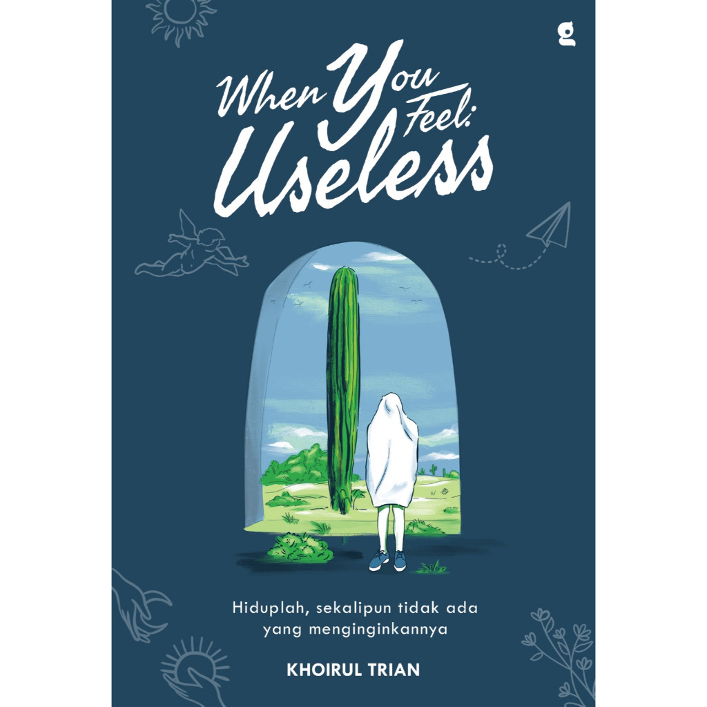When you feel: Useless :  hiduplah, sekalipun tidak ada yang menginginkannya / Khoirul Trian ; penyunting, Nadhifa Khairunnisa ; penyelaras aksara, Tri Prasetyo, Fatwa Aulia Sudrajat ; desain sampul dan tata letak, Ridwan Rizki, Techno ; ilustrator, Varseliya Recy