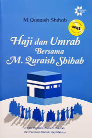 Haji dan umrah bersama M. Quraish Shihab : uraian manasik, hukum, hikmah dan panduan meraih haji mabrur