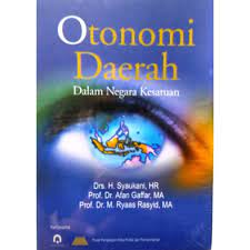 Otonomi daerah dalam negara kesatuan / Syaukani, Afan Gaffar, Ryaas Rasyid