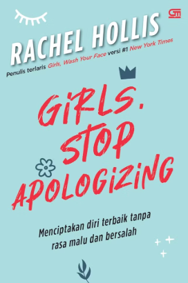 Girls, Stop Apologizing :  Menciptakan diri terbaik tanpa rasa malu dan bersalah / Rachel Hollis