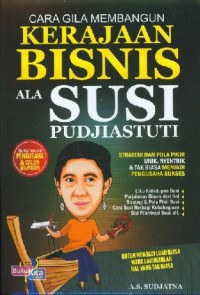 Cara gila membangun kerajaan bisnis ala Susi Pudjiastuti : strategi dan pola pikir unik, nyentrik dan tak biasa me jadi pengusaha sukses