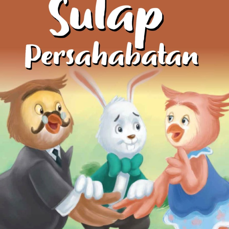 Seri dongeng pendidikan karakter : sulap persahabatan