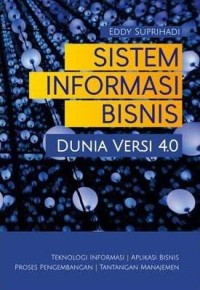 Sistem informasi bisnis dunia versi 4.0 / Eddy Suprihadi
