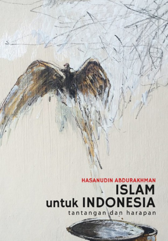 Islam untuk indonesia :  tantangan dan harapan / Hasanudin Abdurakhman ; editor, M.S. Nasrulloh dan Mathori A Elwa ; pembaca pruf, Irwan Kurniawan ; desain isi, MAE/Alfarisi Salman ; gambar cover, Hanafi Muhammad ; desain Alfarisi Salman