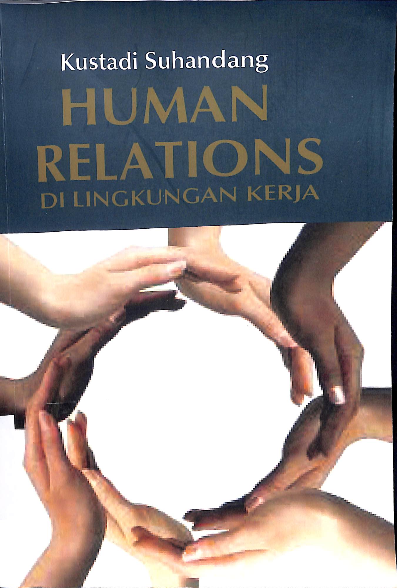 Human Relations :  di lingkungan kerja / Kustadi Suhandang ; editor, Muhammad Ali Hadhirin ; pembaca pruf, Irwan Kurniawan ; desain cover, Mudris Amin ; desain isi, Muhammad Abdurramhan