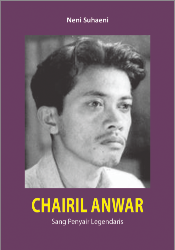 Chairil Anwar :  sang penyair legendaris / Neni Suhaeni ; penyunting, Irwan Kurniawan ; desain isi ; M. Al Wustho ; desain cover, M. Al Wustho