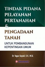 Tindak pidana pelayanan pertanahan dan pengadaan tanah :  Untuk pembangunan kepentingan umum / Yagus Suyadi, Ilustrator ; Tarmizi
