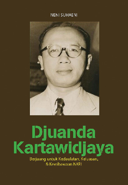 Djuanda Kartawidjaya : bejuang untuk kedaulatan, keluasan, & kewibawaan NKRI