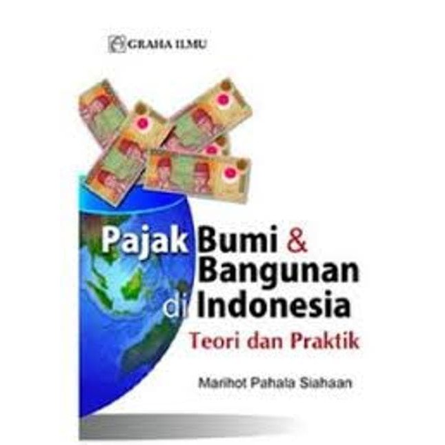 Pajak bumi dan bangunan di Indonesia :  Teori dan praktik / Marihot Pahala Siahaan