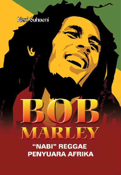 Bob Marley :  "Nabi" Reggae penyuara Afrika / Neni Suhaeni ; editor, Irwan Kurniawan ; desain isi ; M. Al Wustho ; desain cover, Miman Ahsani