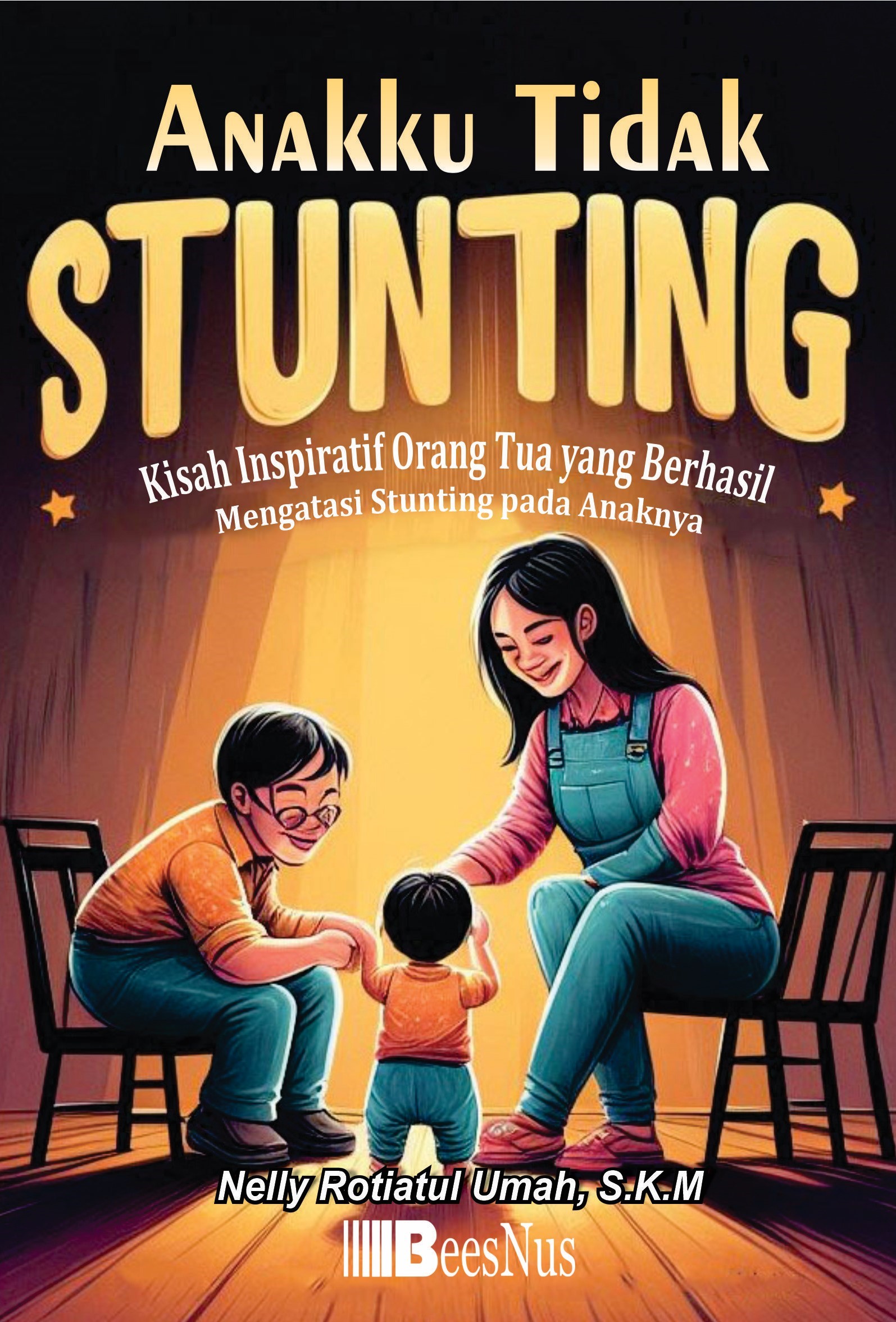 Anakku tidak stunting :  kisah inspiratif orang tua yang berhasil mengatasi stunting pada anaknya / Nelly Rotiatul Umah