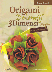 Origami dekoratif 3dimensi / Sekarannie Pribadi; penyunting: Fransiska Arie