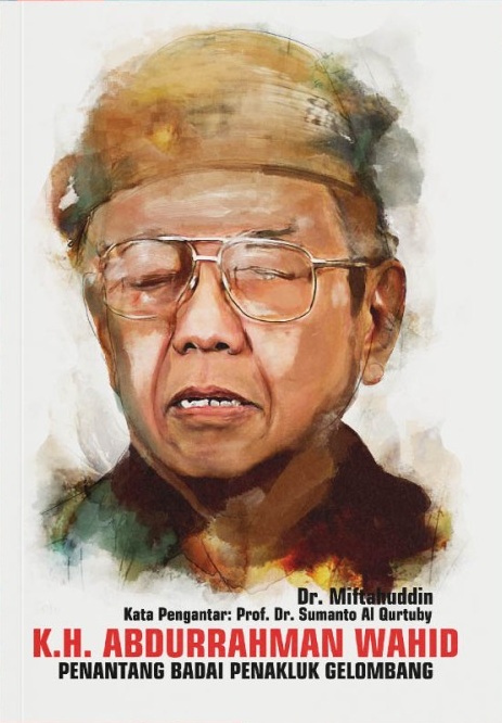 K.H. Abdurrahman Wahid : penantang badai penakluk gelombang