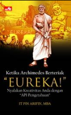 Ketika Archimedes berteriak "Eureka!" : nyalakan kreativitas anda dengan "api pengetahuan"
