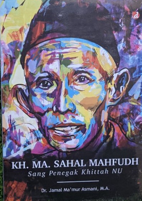 KH. MA. Sahal Mahfudh :  sang penegak Khittah NU / Jamal Ma'mur Asmani ; editor, Iyus R ; pemeriksa aksara, Yanuar Arifin ; tata sampul, Alfin Rizal ; tata isi, Artika