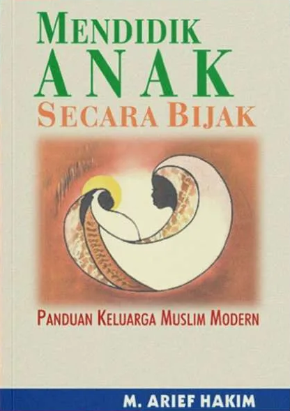 Mendidik anak secara bijak : panduan keluarga muslim modern