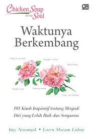 Chicken Soup for The Soul: Waktunya Berkembang : 101 Kisah Inspiratif tentang Menjadi Diri Sendiri yang lebih Baik dan Sempurna