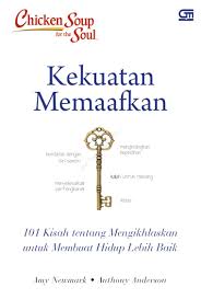 Chicken Soup For The Soul : Kekuatan Memaafkan; 101 Kisah tentang mengikhlaskan untuk membuat hidup lebih baik