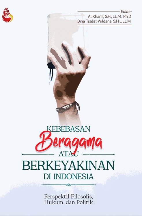 Kebebasan beragama atau berkeyakinan di Indonesia : perspektif filosofis, hukum, dan politik