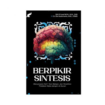 Berpikir sintetis : menyatukan NLP, teori belajar, dan penelitian tindakan kelas dengan Al-Quran
