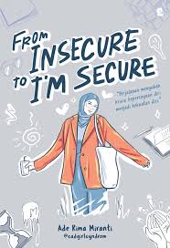 From insecure to i'm secure : "pejalanan mengubah krisis kepercayaan diri menjadi kekuatan diri."