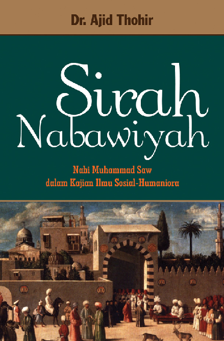 Sirah Nabawiyah : Nabi Muhammad Saw dalam kejian ilmu sosial-humaniora