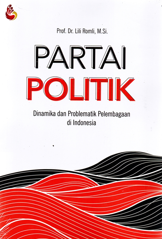 Partai politik : dinamika problematika pelembagaan di Indonesia