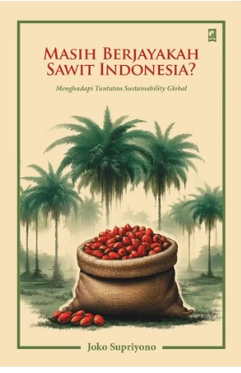 Masih berjayakah sawit Indonesia? : menghadapi tuntutan sustainability global