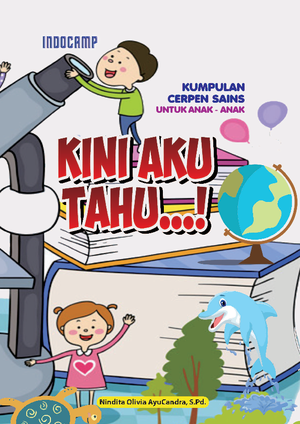 Kini aku tahu ....! :  kumpulan cerpen sains untuk anak-anak / Nindita Olivia AyuCandra ; editor, M. Riza Tri Handriyanto ; ilustrasi gambar, Triono
