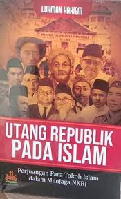 Utang republik pada Islam : Perjuangan para tokoh islam dalam menjaga NKRI