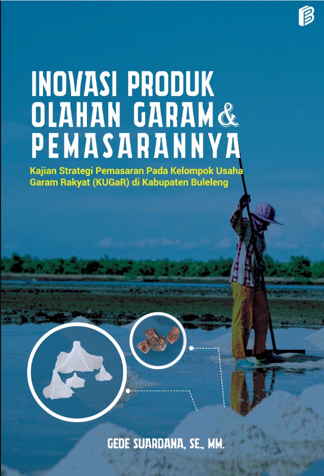 Inovasi produk olahan garam dan pemasarannya :  kajian strategi pemasaran pada kelompok usaha garam rakyat (KUGaR) di Kabupaten Buleleng / Gede Suardana, SE., MM.