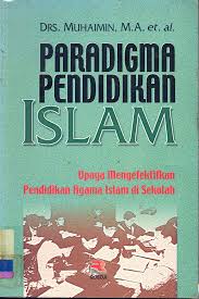 Paradigma pendidikan islam : Upaya mengefektifkan pendidikan agama islam di sekolah