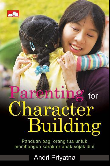 Parenting for character building : panduan bagi orang tua untuk membangun karakter anak sejak dini