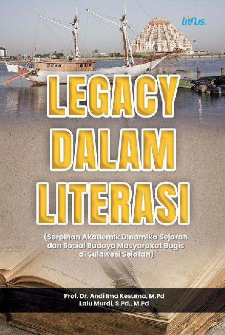 Legacy dalam literasi : Serpihan akademik dinamika sejarah dan sosial budaya masyarakat bugis di Sulawesi Selatan / Andi Ima Kesuma, Lalu Murdi