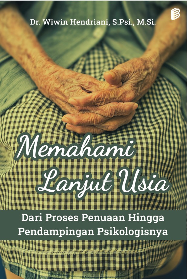 Memahami lanjut usia : dari proses penuaan hingga pendampingan psikologisnya