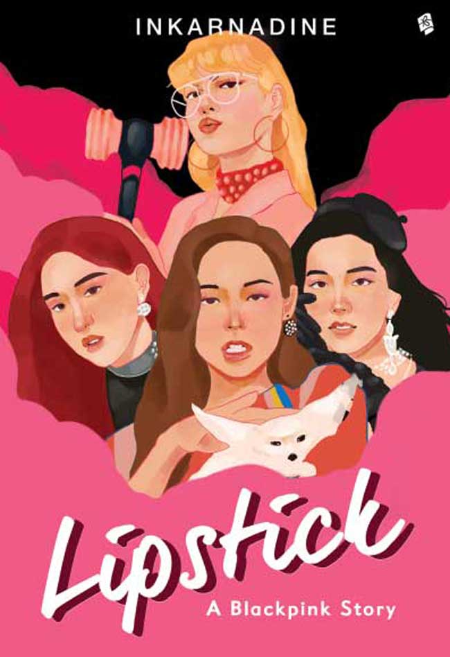Lipstick a blackpink story / Inkarnadine; Editor: Summer; Ilustrasi: Alivion