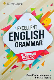 Excellent English Grammar :  Otodidak, Dari Nol Sampai Makhir / Kembarini