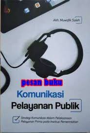 Komunikasi Pelayanan Publik : Strategi Komunikasi dalam Pelaksanaan Pelayanan Prima Pada Institusi Pemerintahan