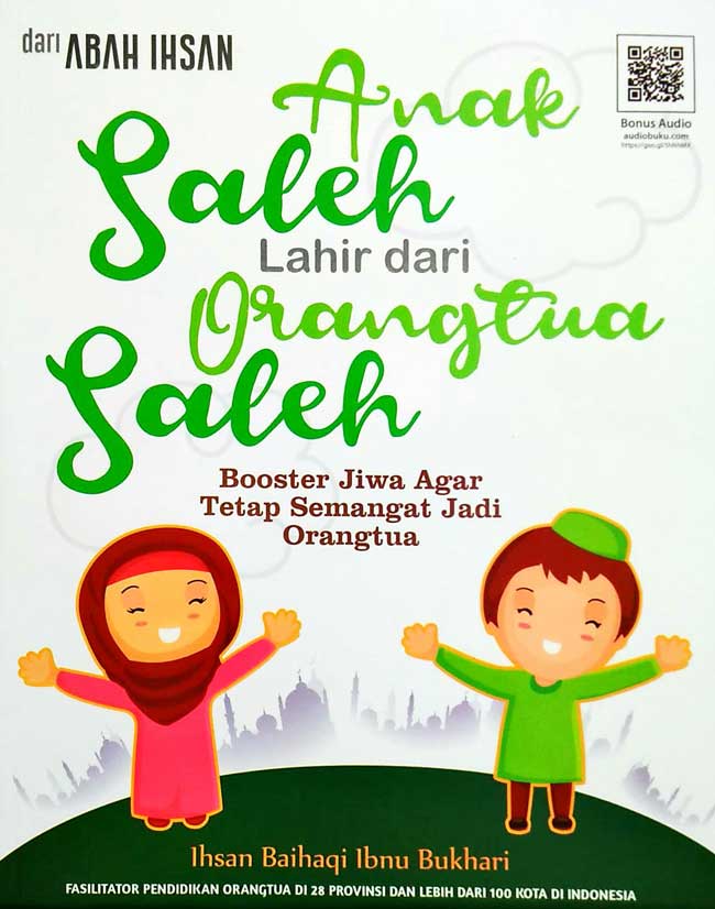 Anak Saleh Lahir dari Orang Tua Saleh : Booster Jiwa Agar Tetap Semangat Jadi Orang Tua