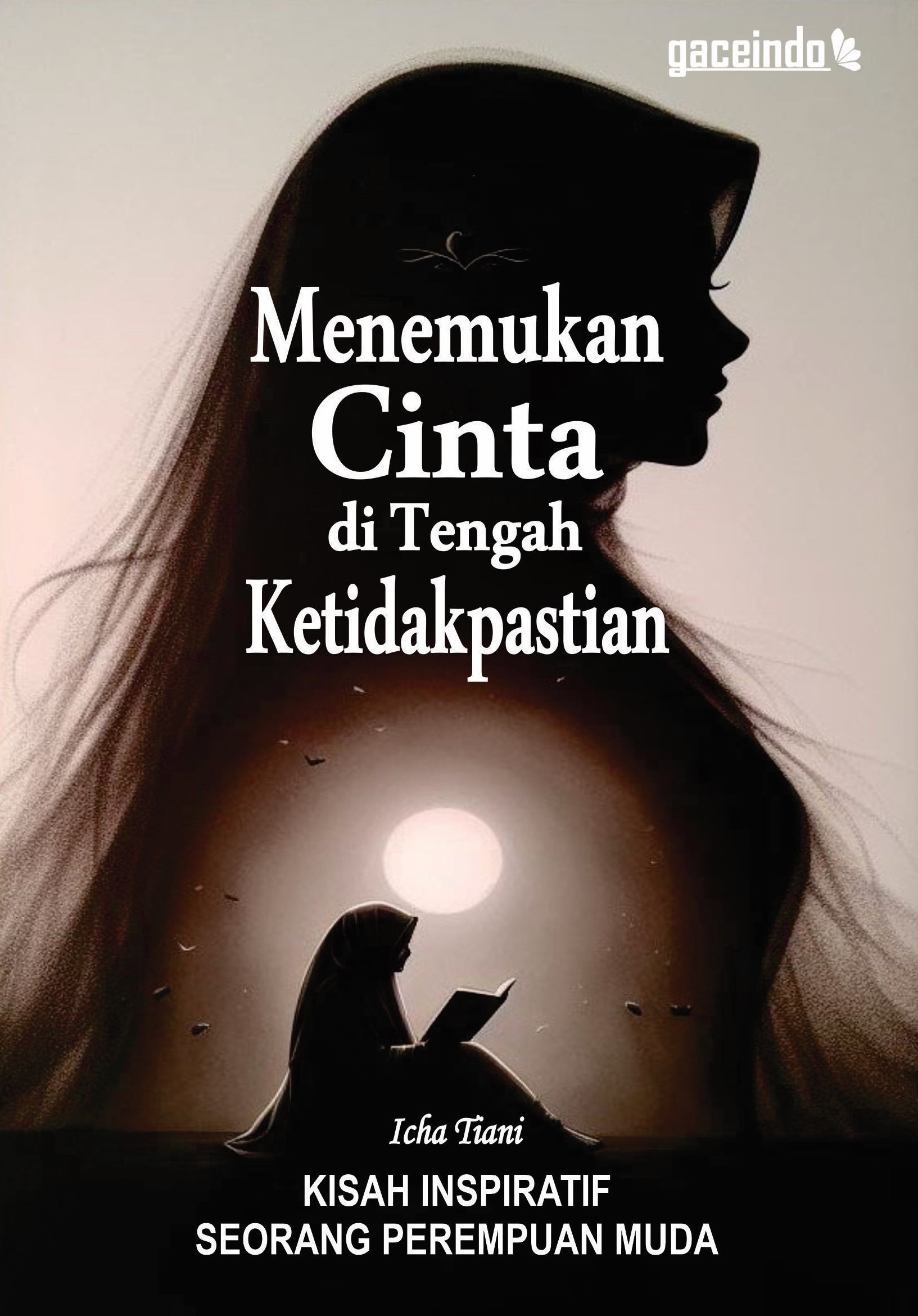 Menemukan cinta di tengah ketidakpastian : kisah inspiratif seorang perempuan muda