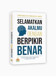 Selamatkan Akalmu dengan Berpikir Benar : Tinjauan Sejarah, Filosofi, Karakteristik, Al-Qur'an dan As-Sunnah