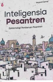 Inteligensia pesantren :  Epistemologi pembaruan pesantren / Prof. Mujamil Qomar, M.Ag.