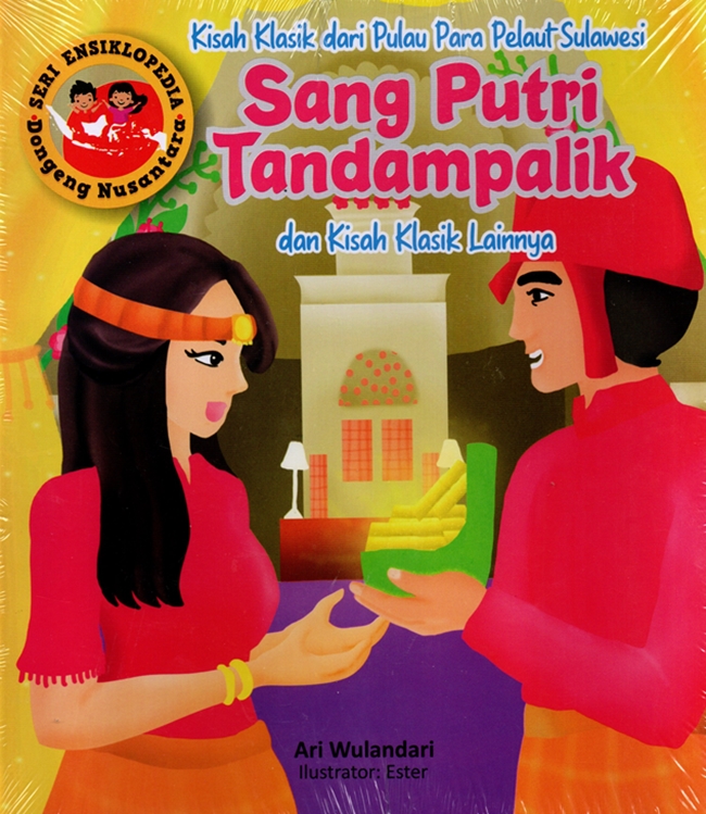 Kisah klasik dari pulau para pelaut Sulawesi Sang Putri Tandampalik dan kisah klasik lainnya : Seri ensiklopedia dongeng nusantara