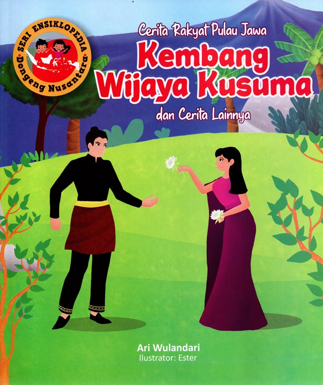 Cerita rakyat pulau Jawa Kembang Wijaya Kusuma dan cerita lainnya : Seri ensiklopedia dongeng nusantara