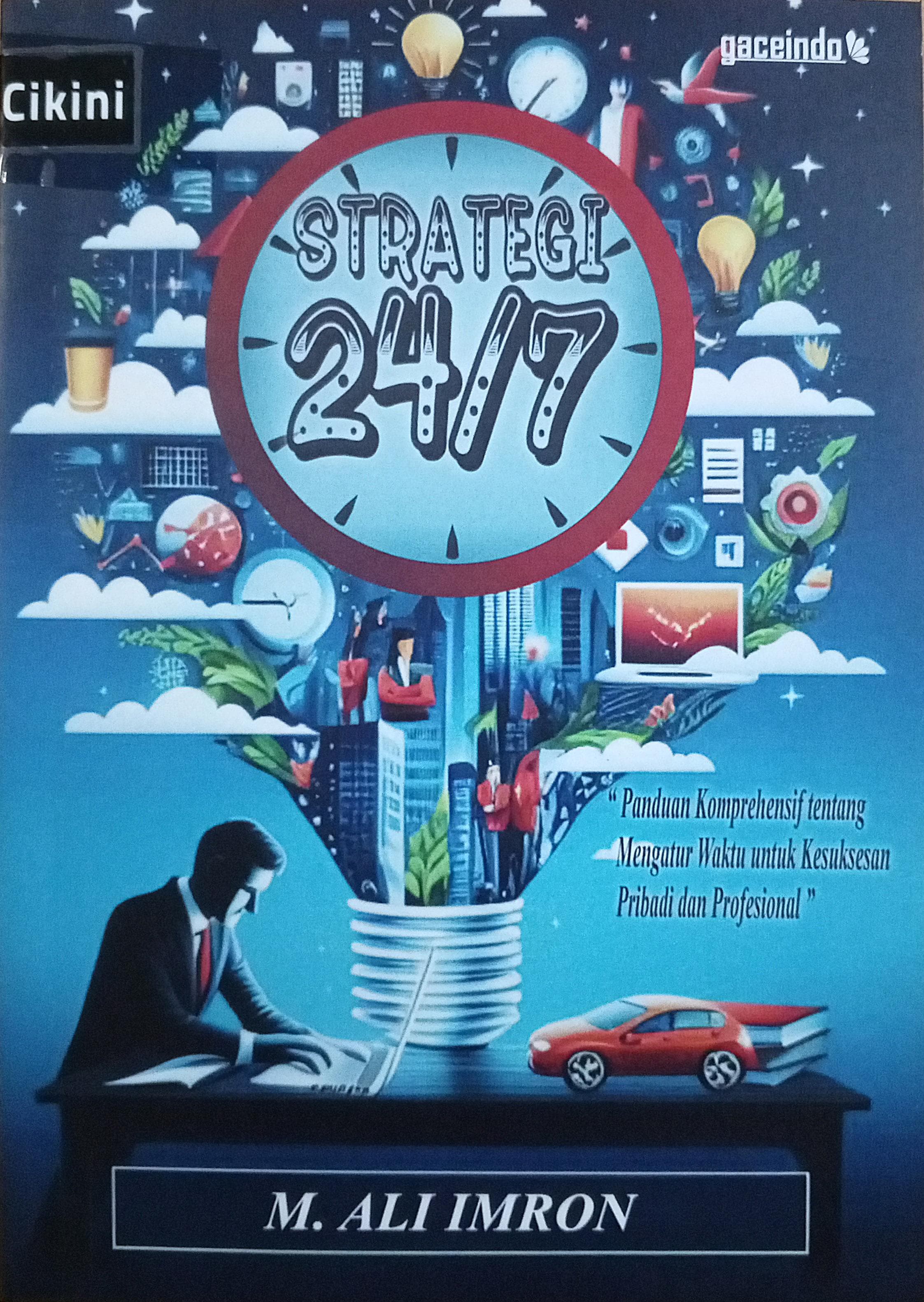 Strategi 24/7 :  panduan komprehensif tentang mengatur waktu untuk kesukesakan pribadi dan profesional / M.Ali Imran