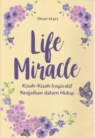 Life Miracle :  Kisah-kisah Inspiratif dalam hidup / Dian Nafi