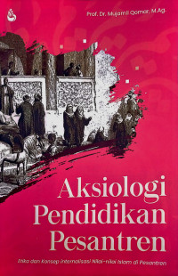 Aksiologi Pendidikan Pesantren :  Etika dan Estetika Kearifan Islam di Pesantren / Mujamil Qomar; Cover: Dana Ari