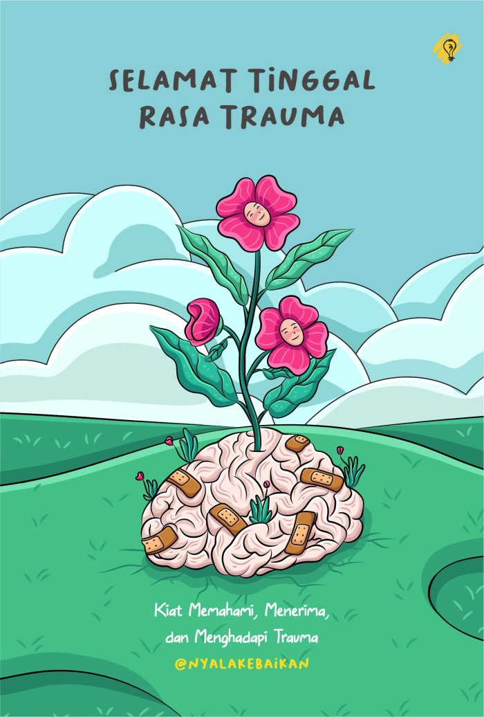 Selamat Tinggal Rasa Trauma : Kiat Memahami, Menerima, dan Menghadapi Trauma