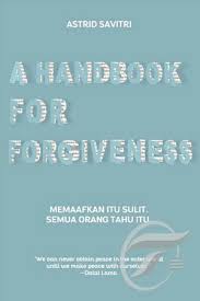 A handbook for forgiveness : memaafkan itu sulit. semua orang tau itu