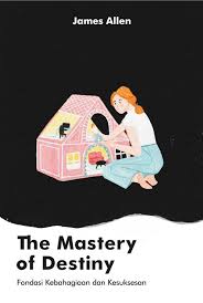 the mastery of destiny : fondasi kebahagiaan dan kesuksesan